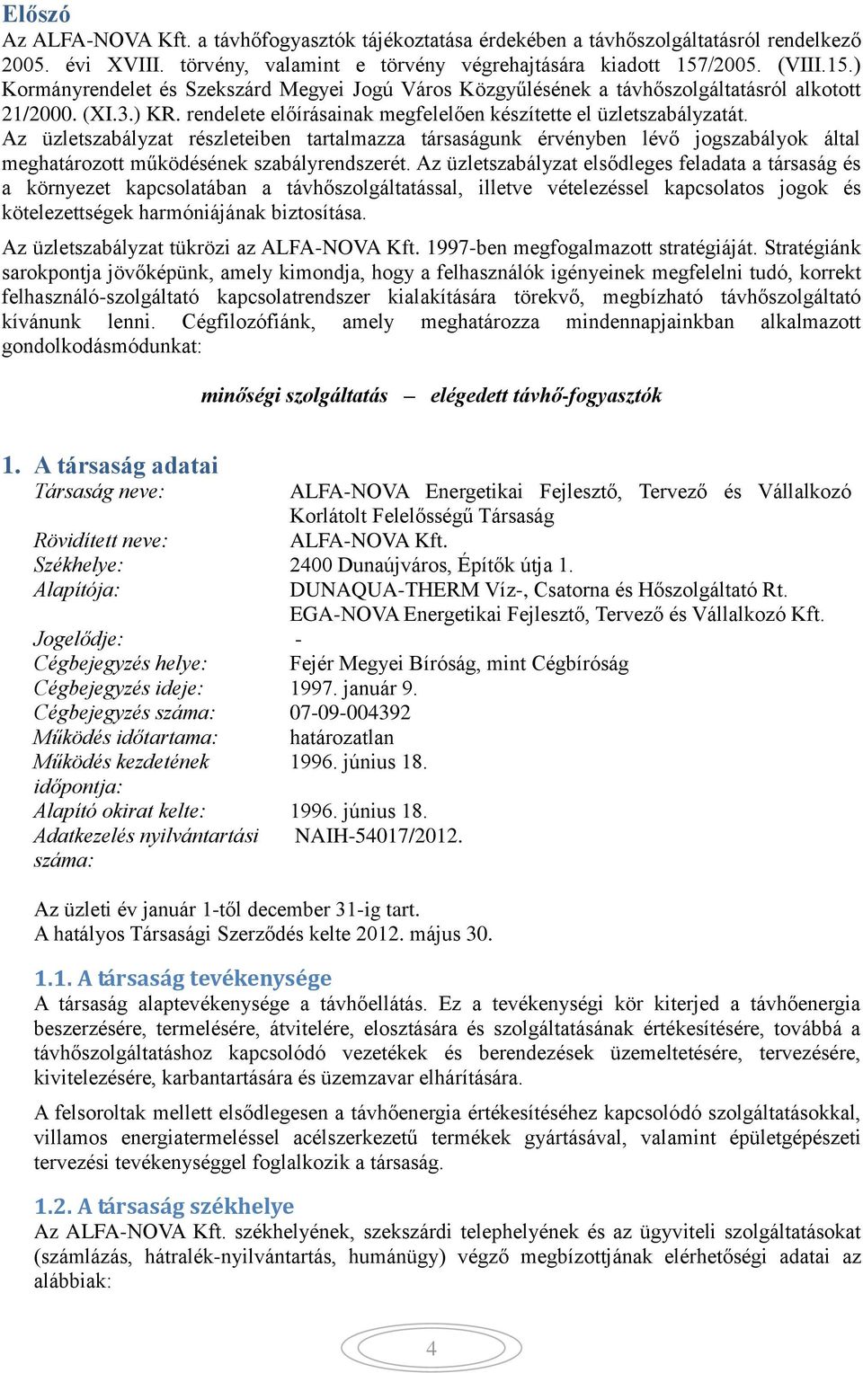 Az üzletszabályzat részleteiben tartalmazza társaságunk érvényben lévő jogszabályok által meghatározott működésének szabályrendszerét.