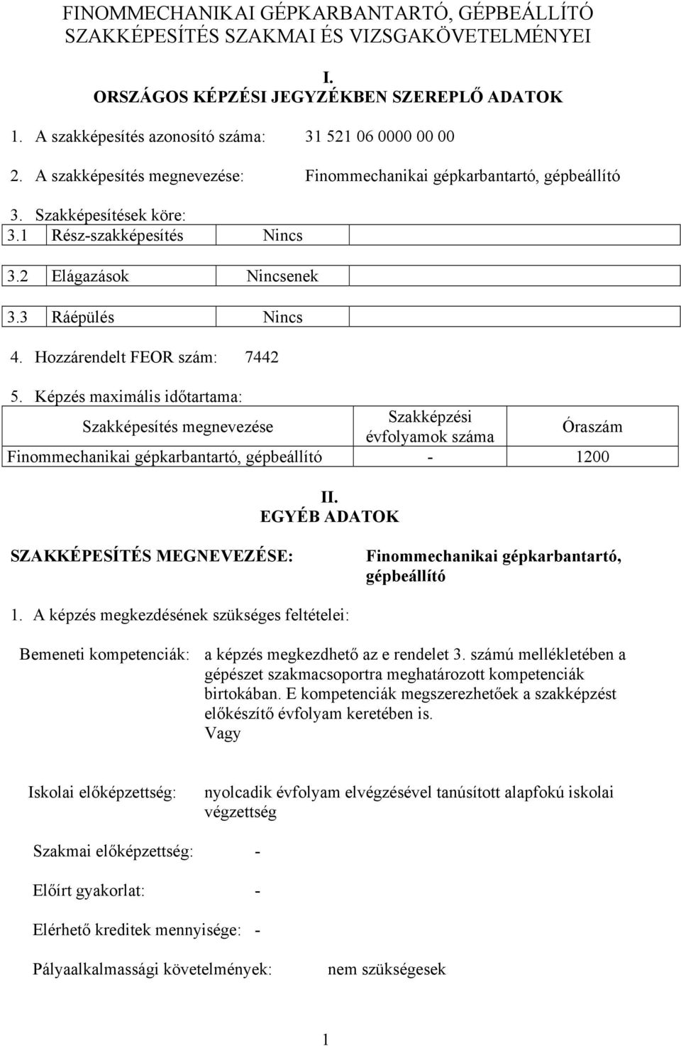 Hozzárendelt FEOR szám: 7442 5. Képzés maximális időtartama: Szakképesítés megnevezése Szakképzési évfolyamok száma Óraszám Finommechanikai gépkarbantartó, gépbeállító - 1200 II.