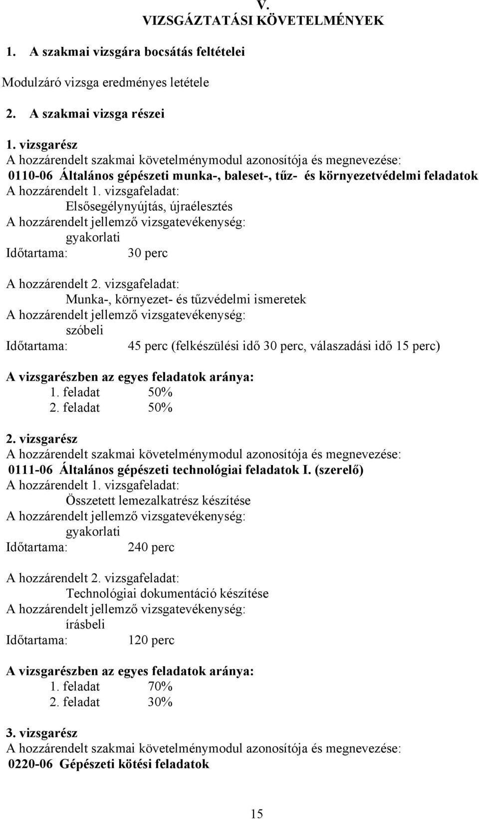 vizsgafeladat: Elsősegélynyújtás, újraélesztés hozzárendelt jellemző vizsgatevékenység: gyakorlati Időtartama: 30 perc hozzárendelt 2.