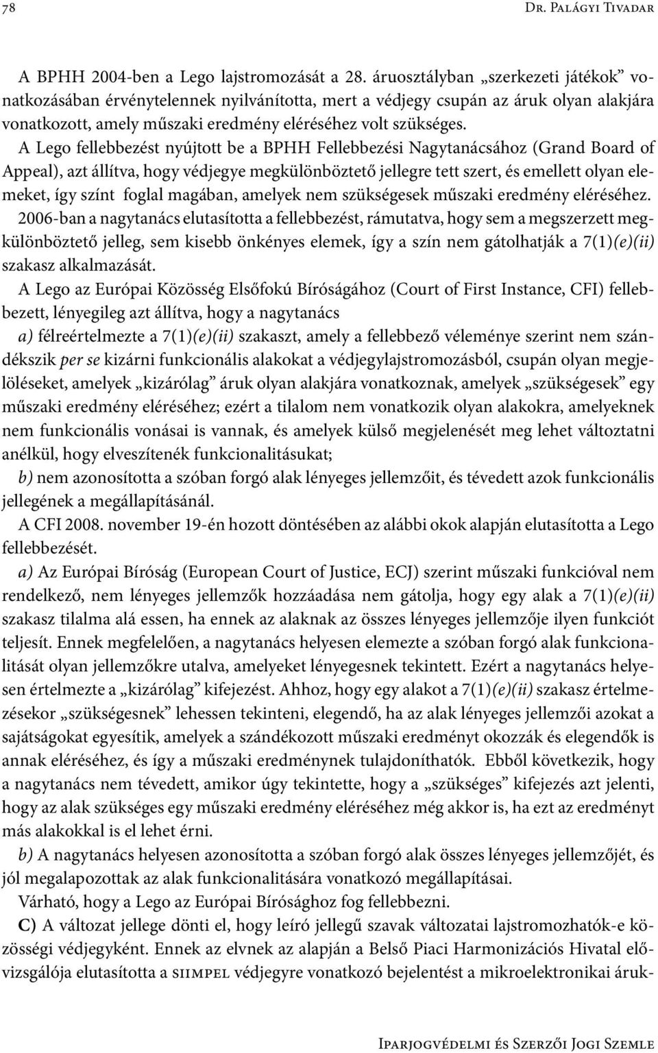A Lego fellebbezést nyújtott be a BPHH Fellebbezési Nagytanácsához (Grand Board of Appeal), azt állítva, hogy védjegye megkülönböztető jellegre tett szert, és emellett olyan elemeket, így színt