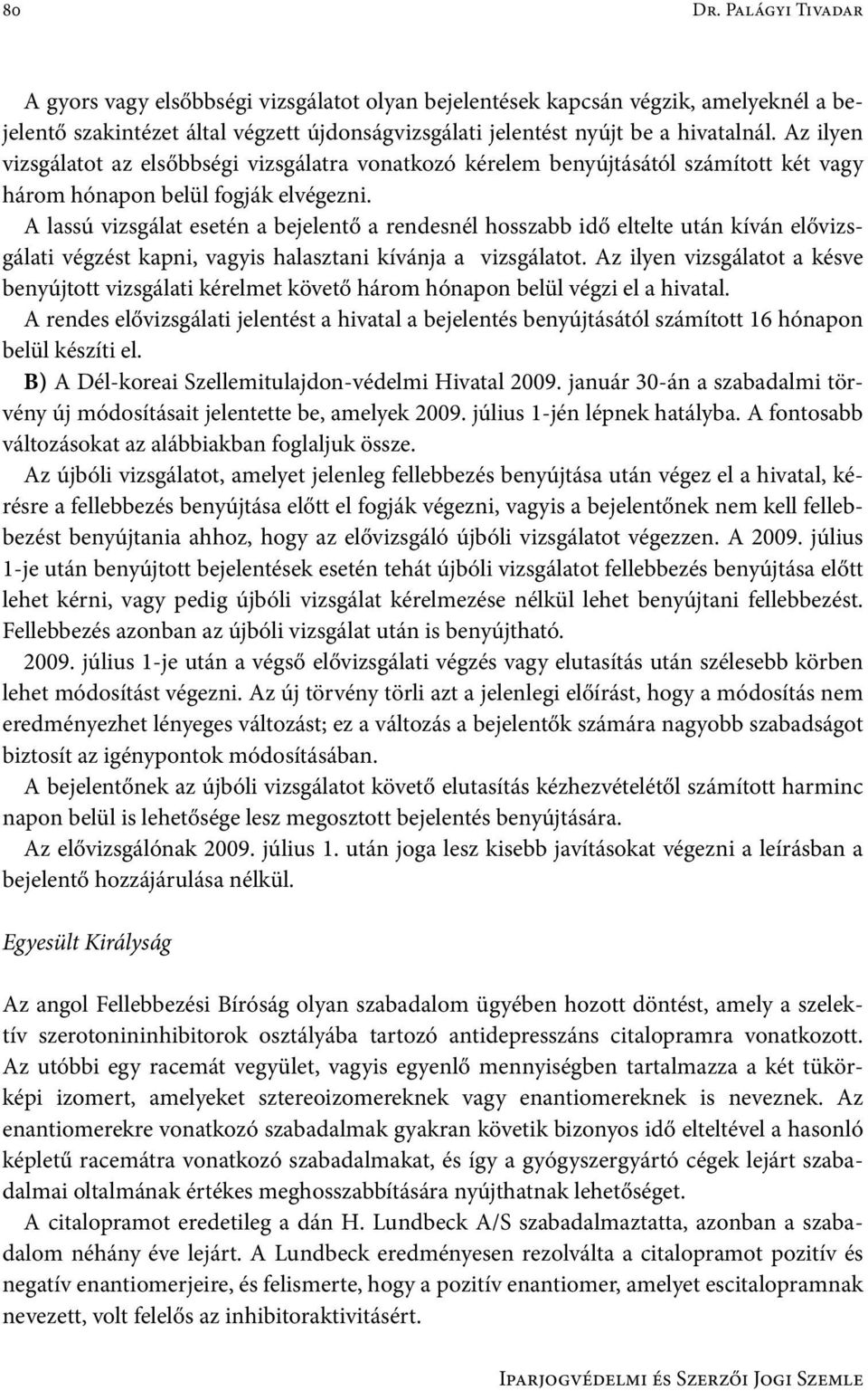 A lassú vizsgálat esetén a bejelentő a rendesnél hosszabb idő eltelte után kíván elővizsgálati végzést kapni, vagyis halasztani kívánja a vizsgálatot.