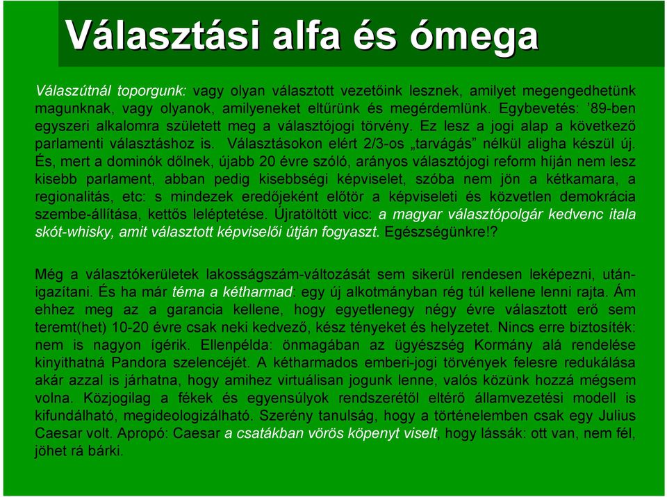És, mert a dominók dőlnek, újabb 20 évre szóló, arányos választójogi reform híján nem lesz kisebb parlament, abban pedig kisebbségi képviselet, szóba nem jön a kétkamara, a regionalitás, etc: s