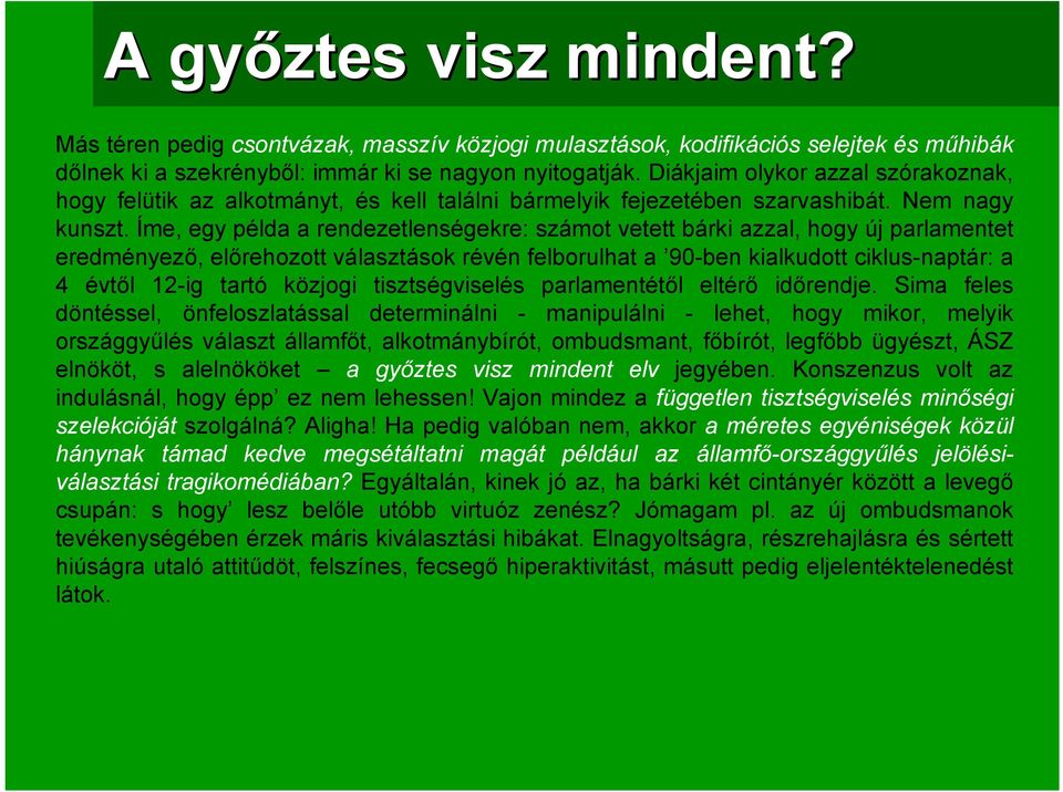 Íme, egy példa a rendezetlenségekre: számot vetett bárki azzal, hogy új parlamentet eredményező, előrehozott választások révén felborulhat a 90-ben kialkudott ciklus-naptár: a 4 évtől 12-ig tartó