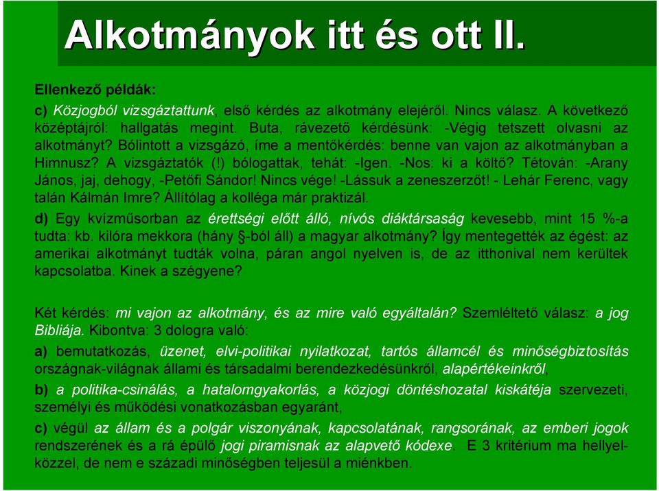 -Nos: ki a költő? Tétován: -Arany János, jaj, dehogy, -Petőfi Sándor! Nincs vége! -Lássuk a zeneszerzőt! - Lehár Ferenc, vagy talán Kálmán Imre? Állítólag a kolléga már praktizál.