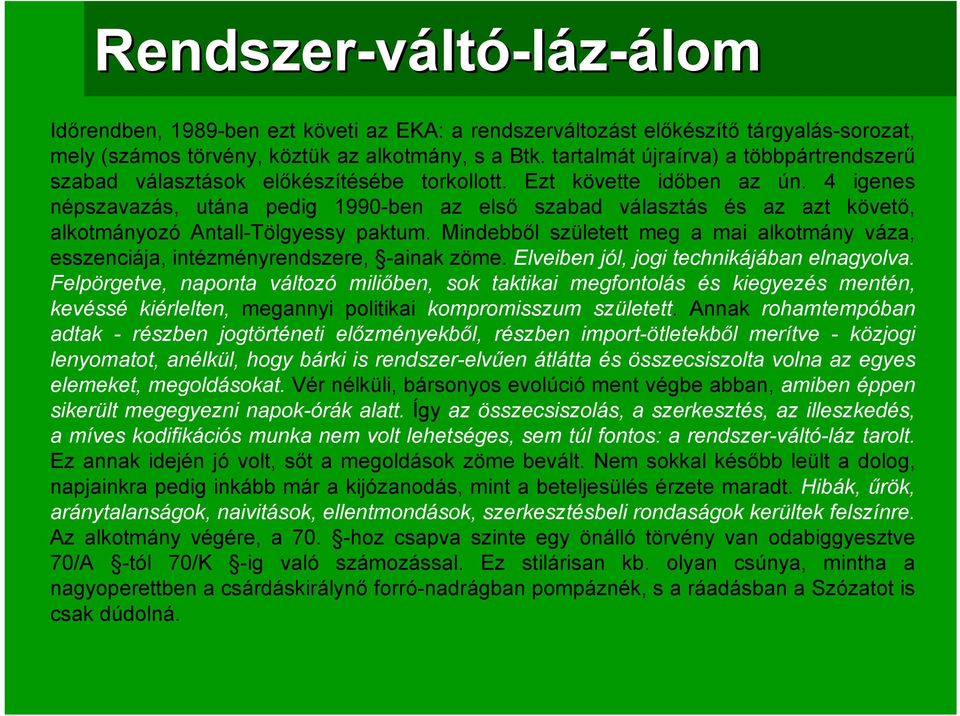 4 igenes népszavazás, utána pedig 1990-ben az első szabad választás és az azt követő, alkotmányozó Antall-Tölgyessy paktum.