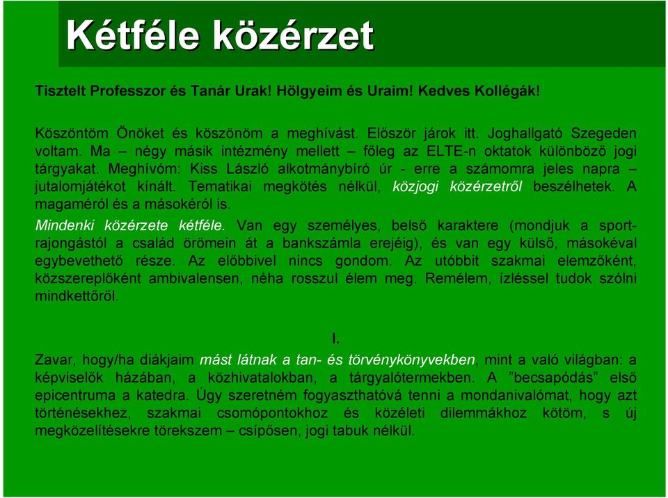 Tematikai megkötés nélkül, közjogi közérzetről beszélhetek. A magaméról és a másokéról is. Mindenki közérzete kétféle.