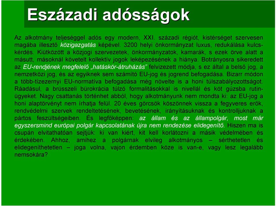 Botrányosra sikeredett az EU-rendjének megfelelő hatáskör-átruházás felvizezett módja, s ez által a belső jog, a nemzetközi jog, és az egyiknek sem számító EU-jog és jogrend befogadása.