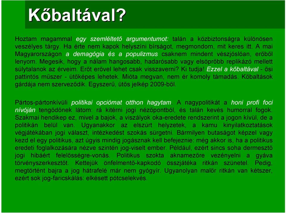 Erőt erővel lehet csak visszaverni? Ki tudja! Ezzel a kőbaltával - ősi pattintós műszer - ütőképes lehetek. Mióta megvan, nem ér komoly támadás. Kőbaltások gárdája nem szerveződik.