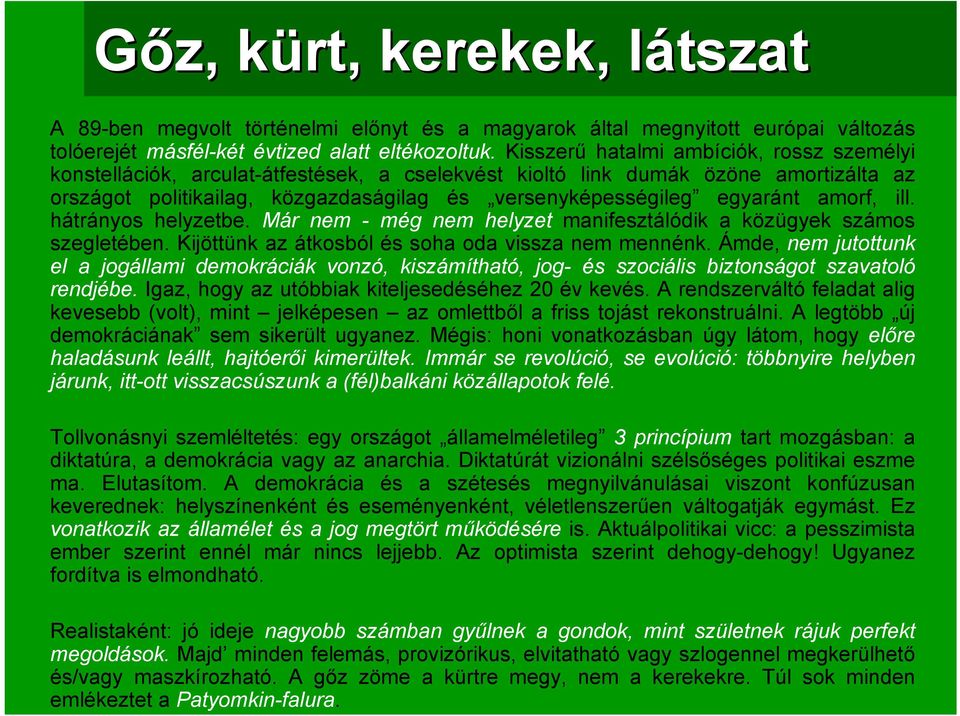 amorf, ill. hátrányos helyzetbe. Már nem - még nem helyzet manifesztálódik a közügyek számos szegletében. Kijöttünk az átkosból és soha oda vissza nem mennénk.