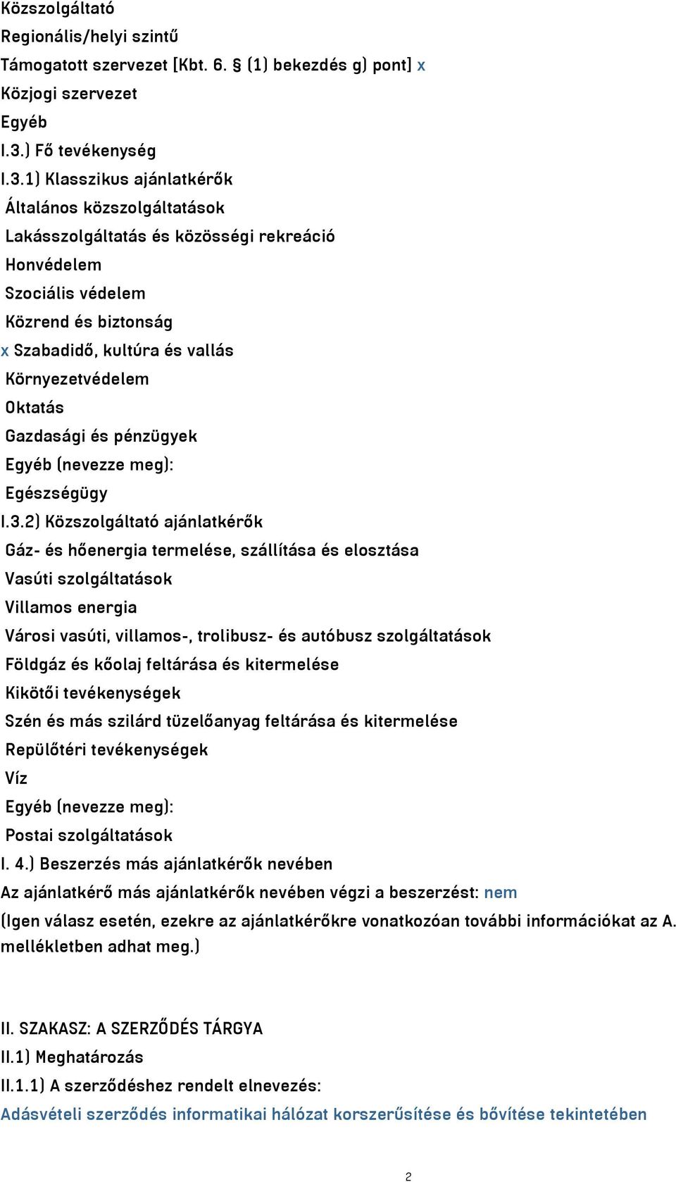 1) Klasszikus ajánlatkérők Általános közszolgáltatások Lakásszolgáltatás és közösségi rekreáció Honvédelem Szociális védelem Közrend és biztonság x Szabadidő, kultúra és vallás Környezetvédelem