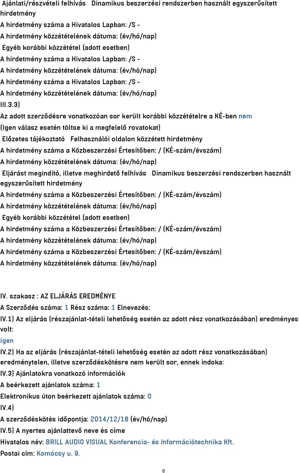 3) Az adott szerződésre vonatkozóan sor került korábbi közzétételre a KÉ-ben nem (Igen válasz esetén töltse ki a megfelelő rovatokat) Előzetes tájékoztató Felhasználói oldalon közzétett hirdetmény A