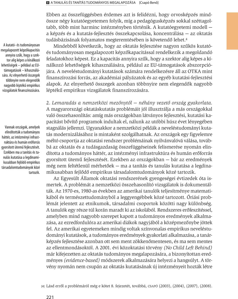 Vannak országok, amelyek elindították a tudományos háttér, az intézményi infrastruktúra és humán erőforrás gyorsított ütemű fejlesztését.