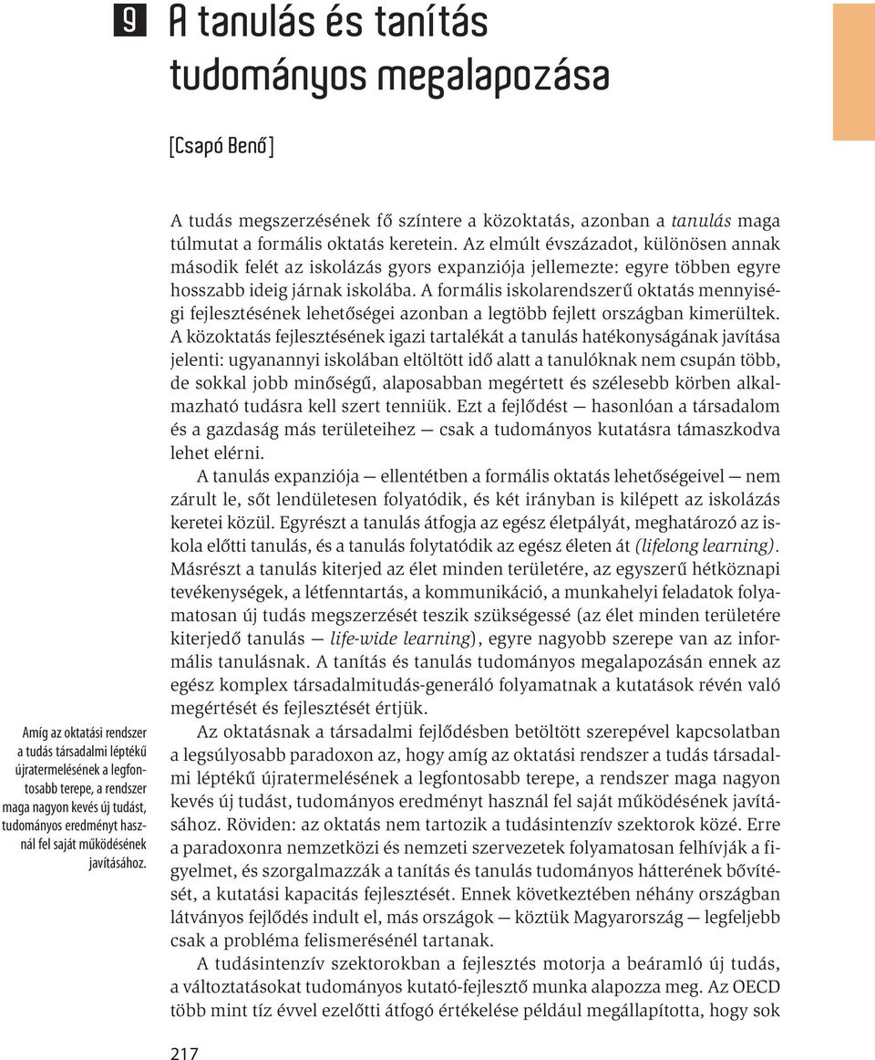 Az elmúlt évszázadot, különösen annak második felét az iskolázás gyors expanziója jellemezte: egyre többen egyre hosszabb ideig járnak iskolába.