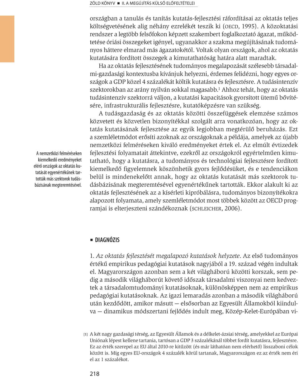 országban a tanulás és tanítás kutatás-fejlesztési ráfordításai az oktatás teljes költségvetésének alig néhány ezrelékét teszik ki (OECD, 1995).