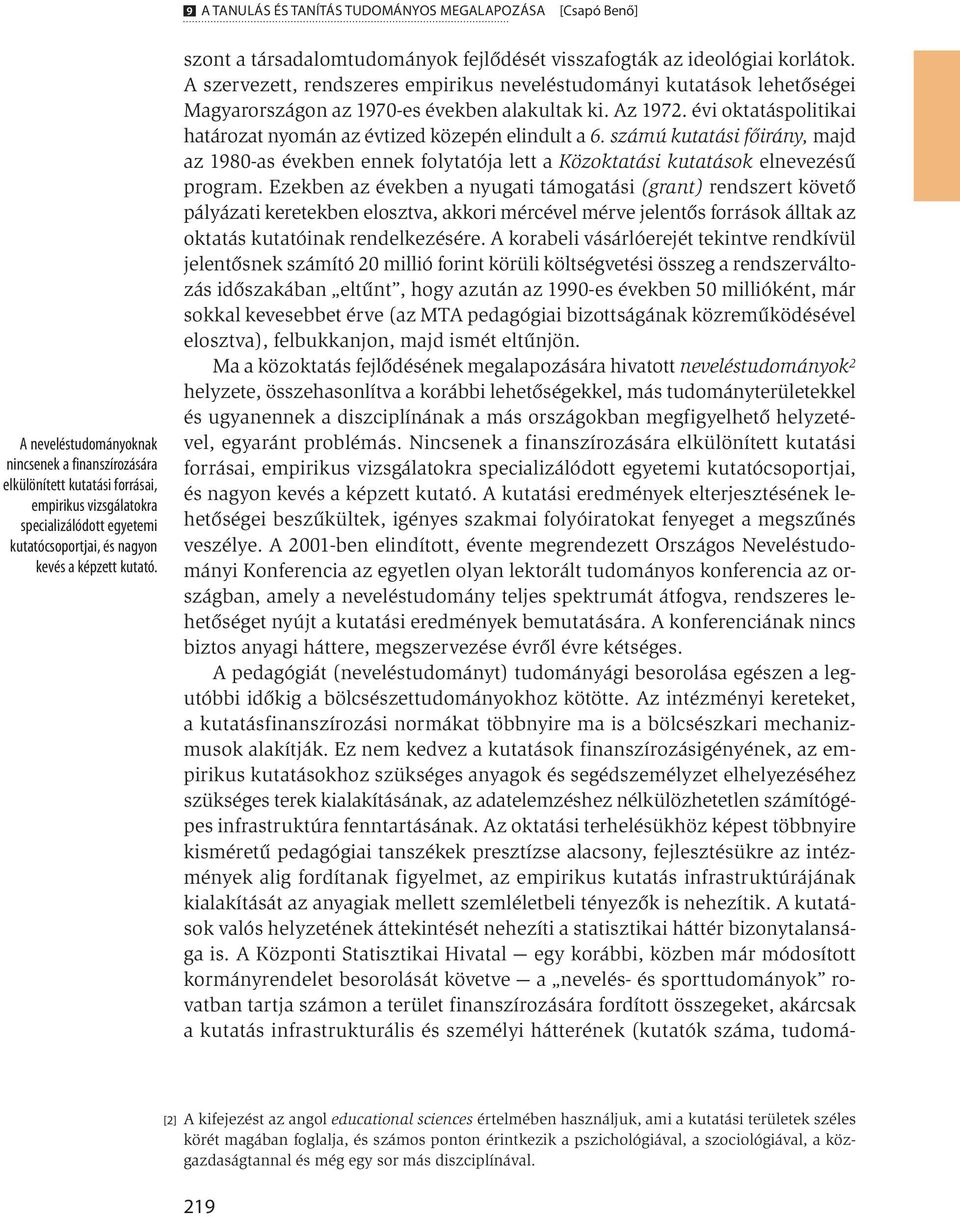 A szervezett, rendszeres empirikus neveléstudományi kutatások lehetőségei Magyarországon az 1970-es években alakultak ki. Az 1972.