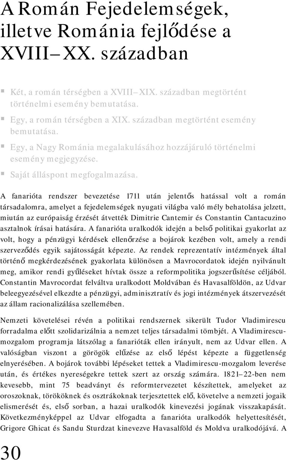 A fanarióta rendszer bevezetése 1711 után jelentős hatással volt a román társadalomra, amelyet a fejedelemségek nyugati világba való mély behatolása jelzett, miután az európaiság érzését átvették