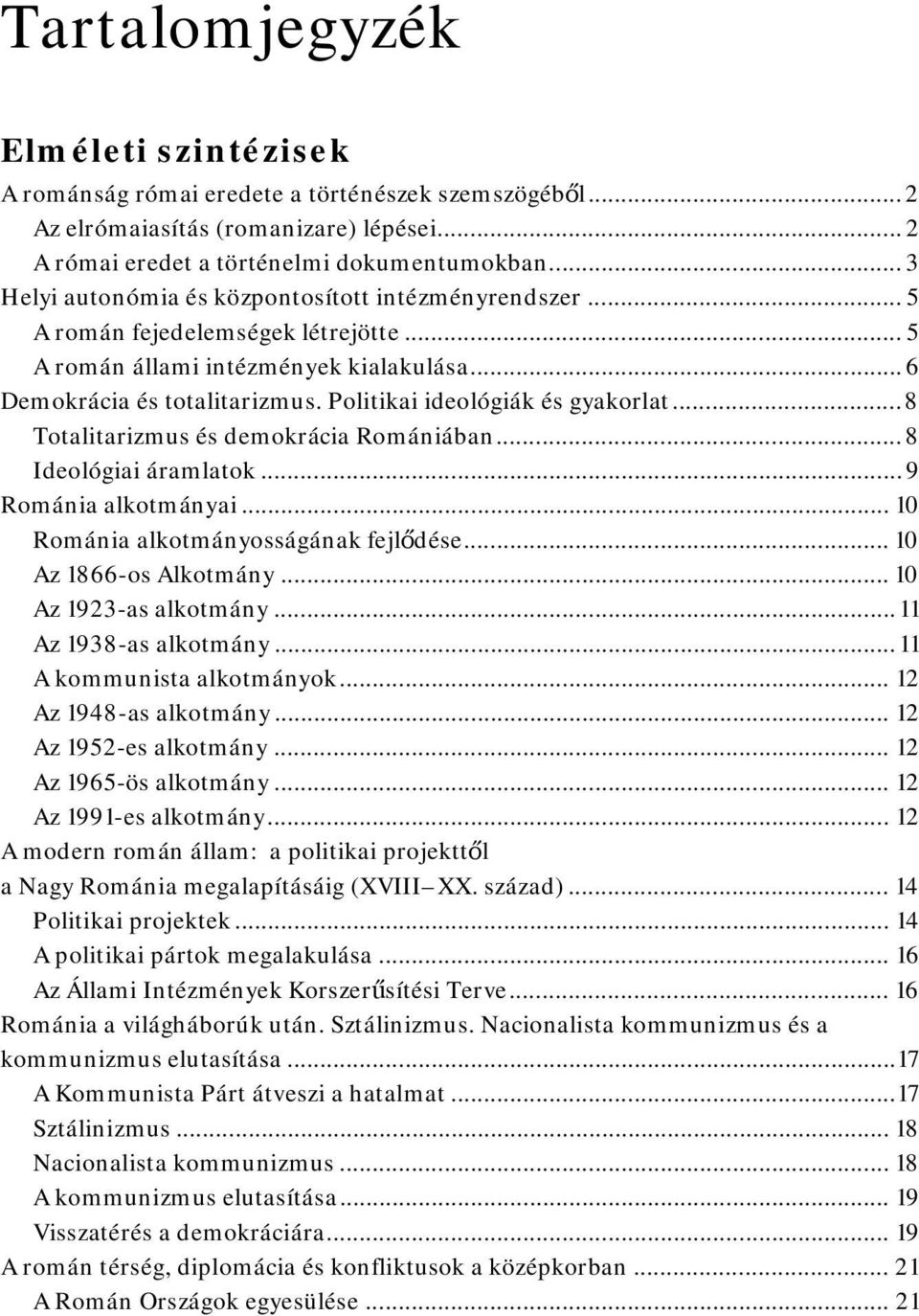 Politikai ideológiák és gyakorlat... 8 Totalitarizmus és demokrácia Romániában... 8 Ideológiai áramlatok... 9 Románia alkotmányai... 10 Románia alkotmányosságának fejlődése... 10 Az 1866-os Alkotmány.