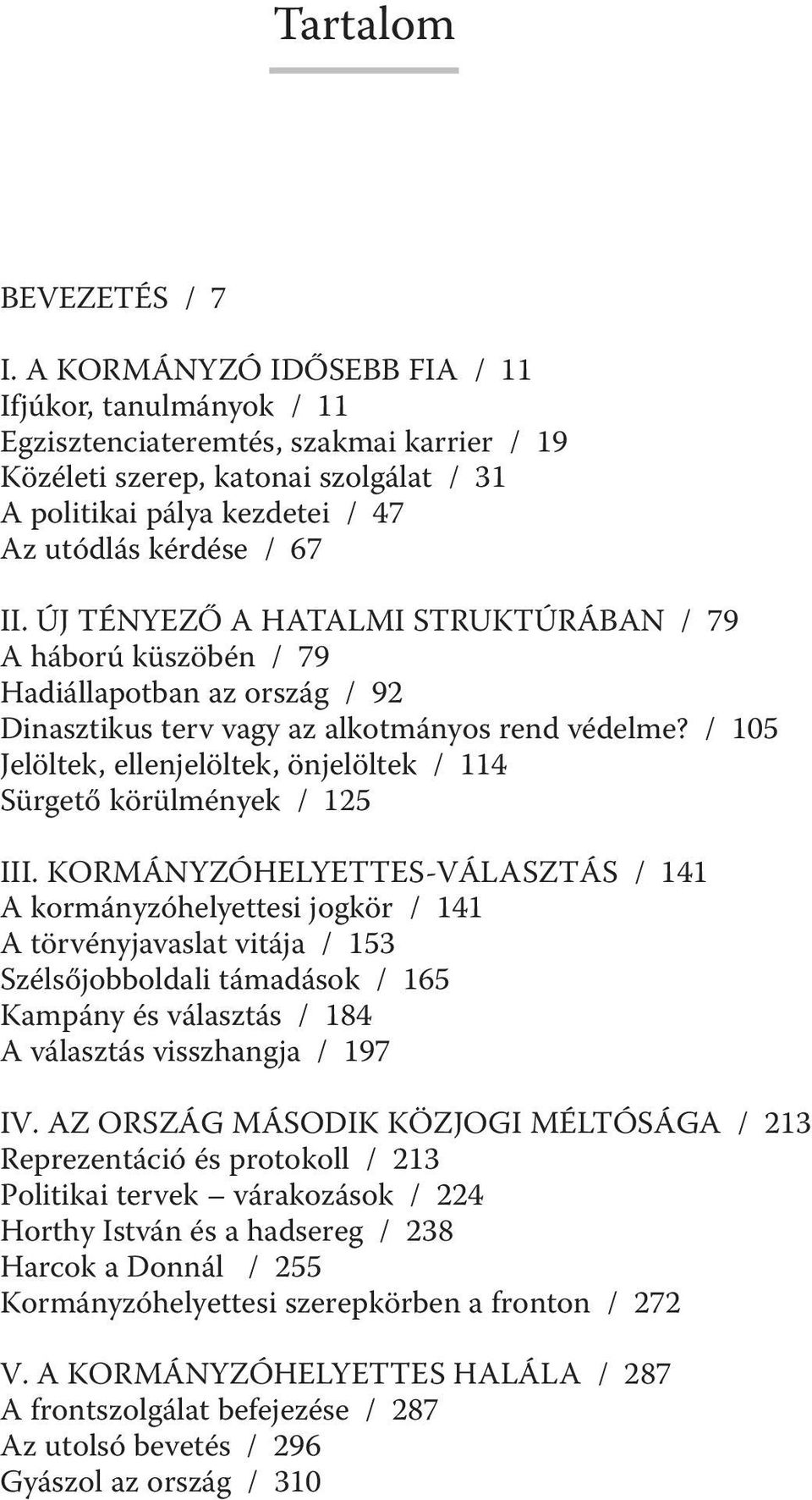 ÚJ TÉNYEZŐ A HATALMI STRUKTÚRÁBAN / 79 A háború küszöbén / 79 Hadiállapotban az ország / 92 Dinasztikus terv vagy az alkotmányos rend védelme?