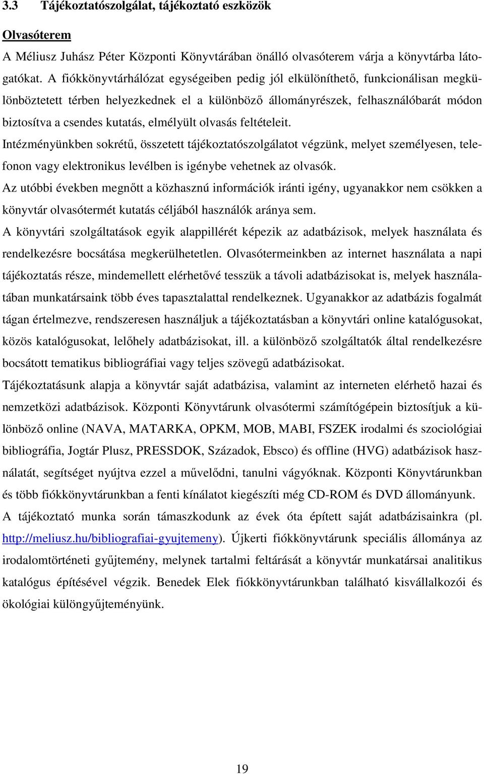 elmélyült olvasás feltételeit. Intézményünkben sokrétű, összetett tájékoztatószolgálatot végzünk, melyet személyesen, telefonon vagy elektronikus levélben is igénybe vehetnek az olvasók.