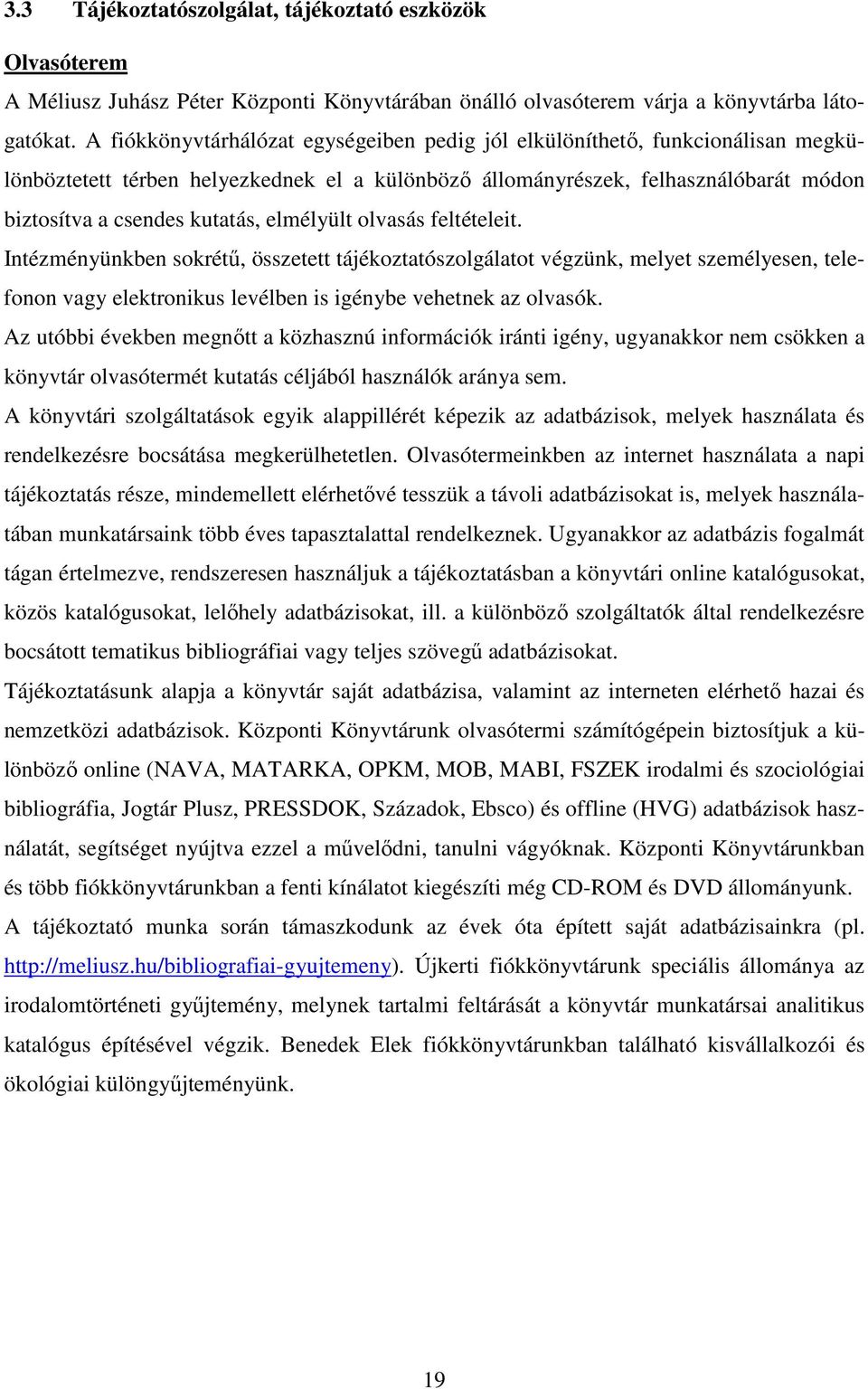 elmélyült olvasás feltételeit. Intézményünkben sokrétű, összetett tájékoztatószolgálatot végzünk, melyet személyesen, telefonon vagy elektronikus levélben is igénybe vehetnek az olvasók.