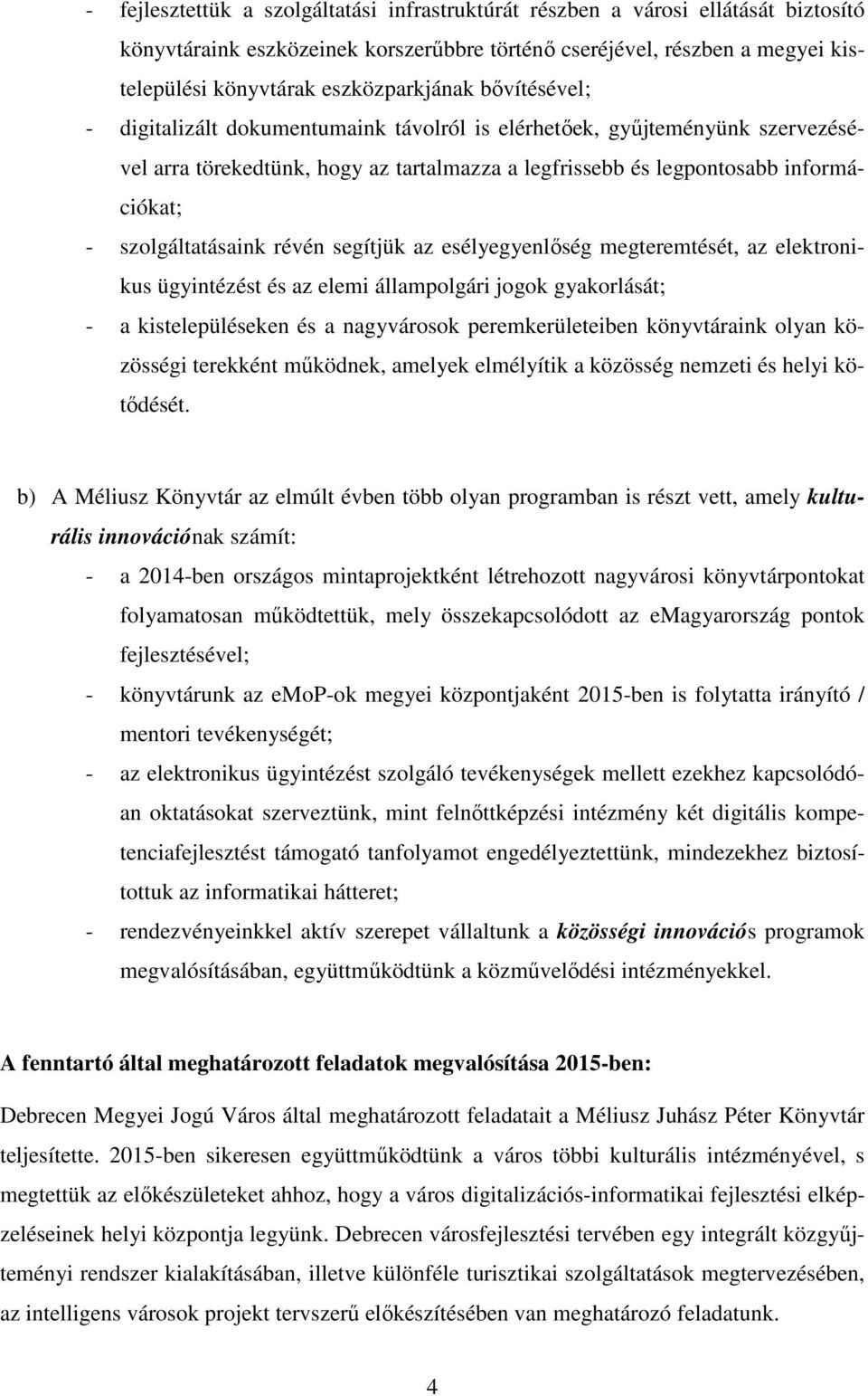 szolgáltatásaink révén segítjük az esélyegyenlőség megteremtését, az elektronikus ügyintézést és az elemi állampolgári jogok gyakorlását; - a kistelepüléseken és a nagyvárosok peremkerületeiben