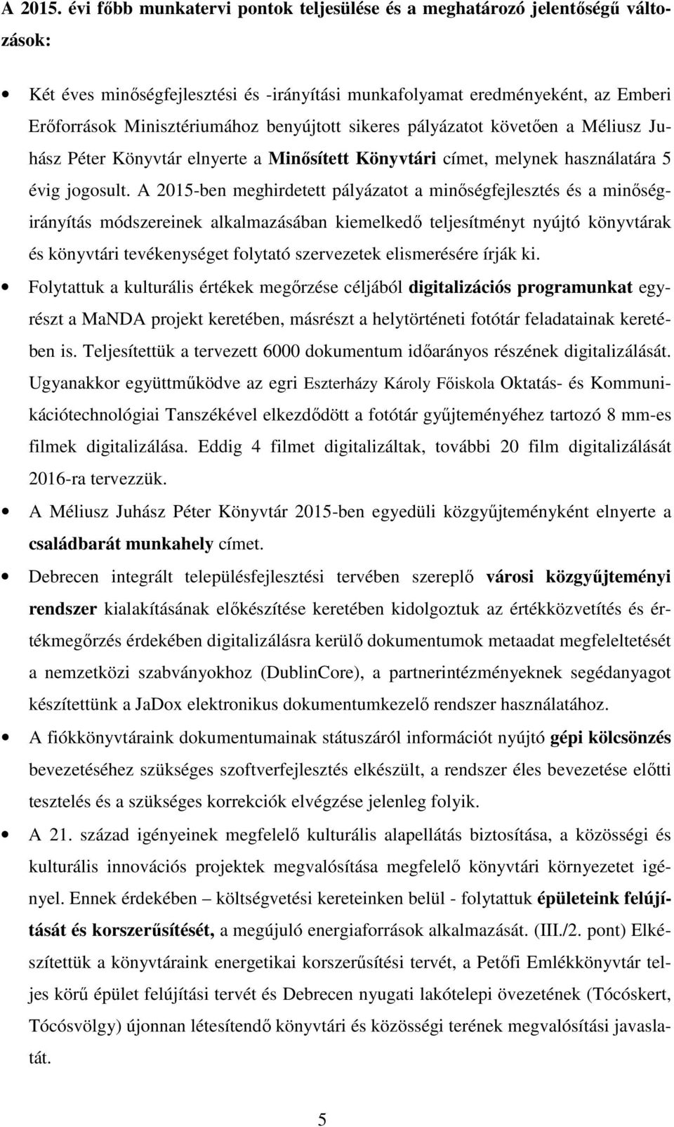 benyújtott sikeres pályázatot követően a Méliusz Juhász Péter Könyvtár elnyerte a Minősített Könyvtári címet, melynek használatára 5 évig jogosult.