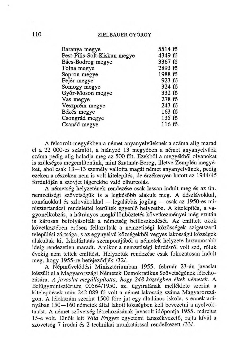 kitelepítés, de érzékenyen hatott az 1944/45 fordulóján a szovjet lágerekbe való elhurcolás. A németség helyzetének rendezése csak lassan indult meg és az ún.