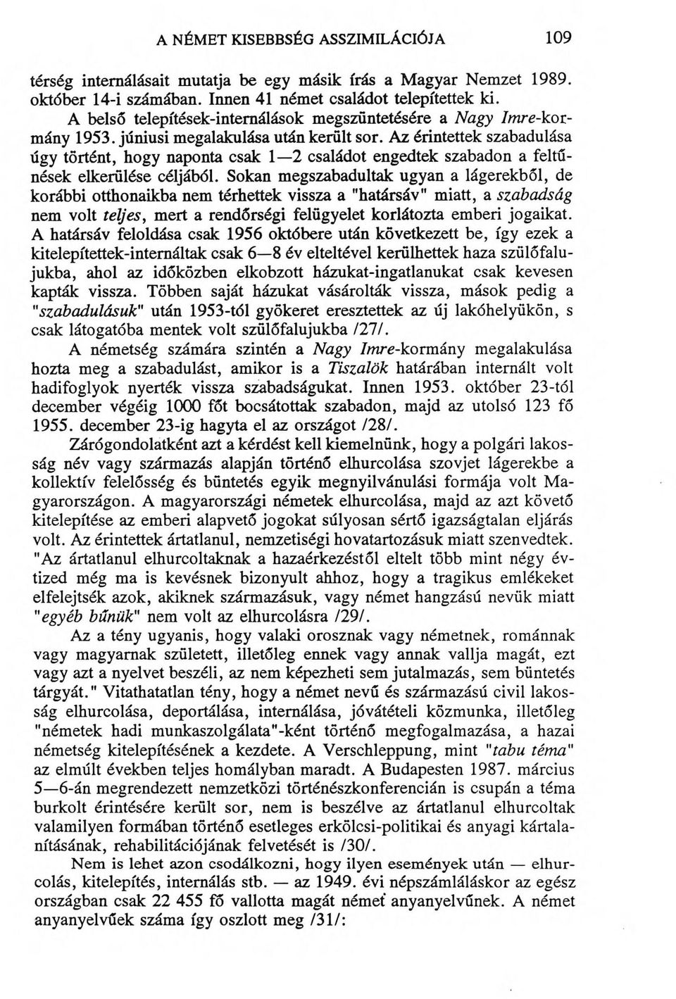 Az érintettek szabadulása úgy történt, hogy naponta csak 1 2 családot engedtek szabadon a feltűnések elkerülése céljából.