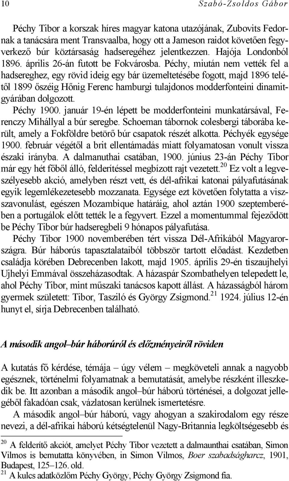 Péchy, miután nem vették fel a hadsereghez, egy rövid ideig egy bár üzemeltetésébe fogott, majd 1896 telétől 1899 őszéig Hőnig Ferenc hamburgi tulajdonos modderfonteini dinamitgyárában dolgozott.