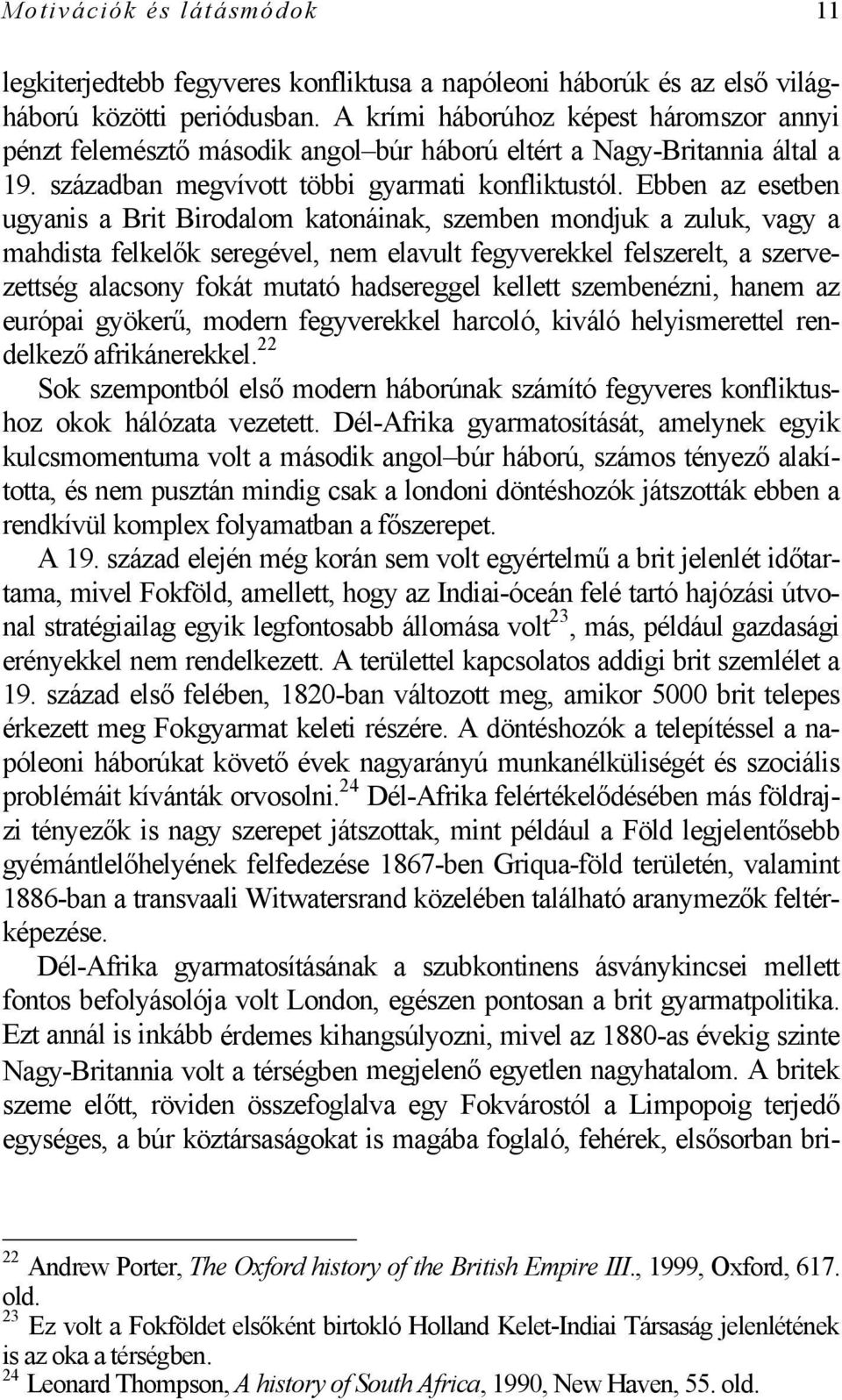 Ebben az esetben ugyanis a Brit Birodalom katonáinak, szemben mondjuk a zuluk, vagy a mahdista felkelők seregével, nem elavult fegyverekkel felszerelt, a szervezettség alacsony fokát mutató