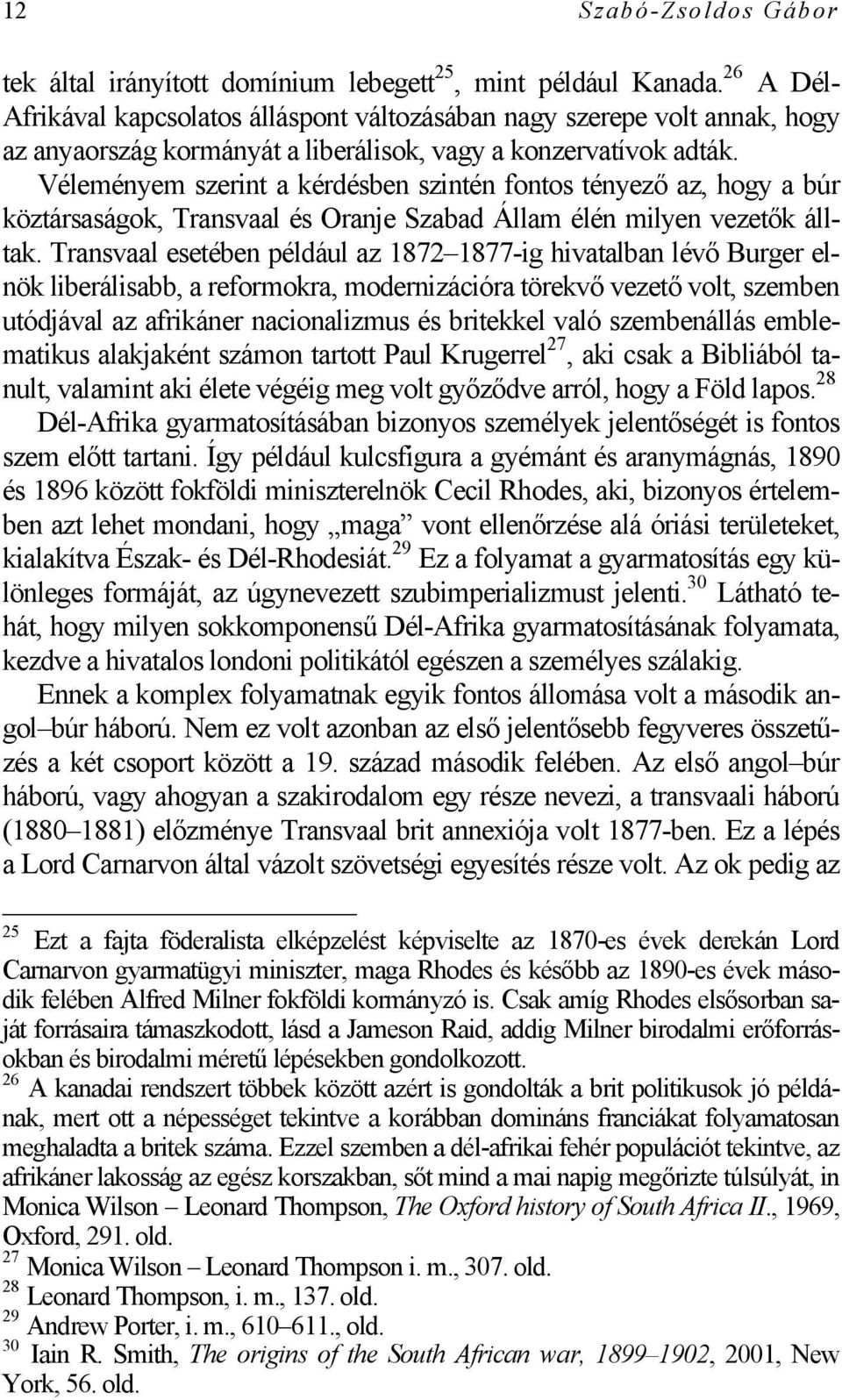 Véleményem szerint a kérdésben szintén fontos tényező az, hogy a búr köztársaságok, Transvaal és Oranje Szabad Állam élén milyen vezetők álltak.