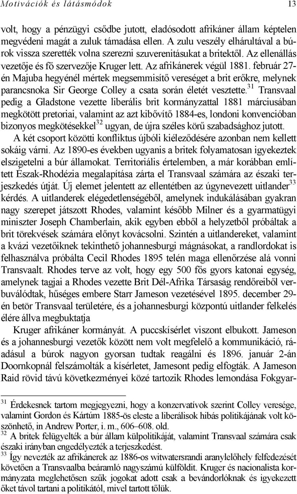 február 27- én Majuba hegyénél mértek megsemmisítő vereséget a brit erőkre, melynek parancsnoka Sir George Colley a csata során életét vesztette.