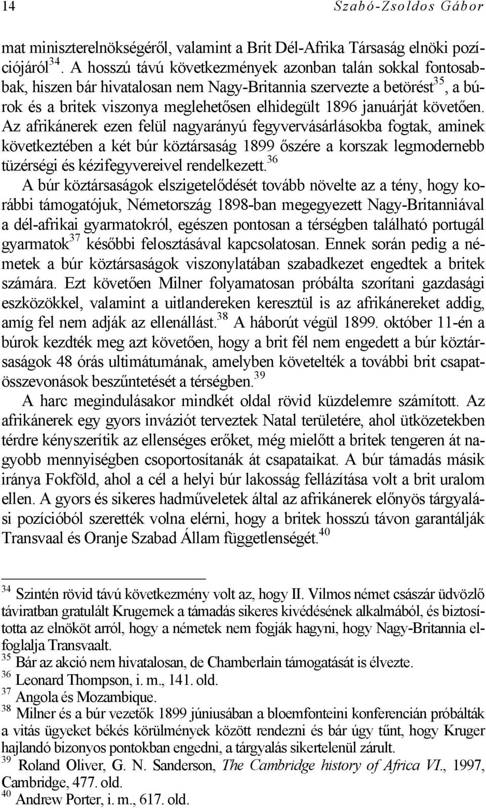 követően. Az afrikánerek ezen felül nagyarányú fegyvervásárlásokba fogtak, aminek következtében a két búr köztársaság 1899 őszére a korszak legmodernebb tüzérségi és kézifegyvereivel rendelkezett.