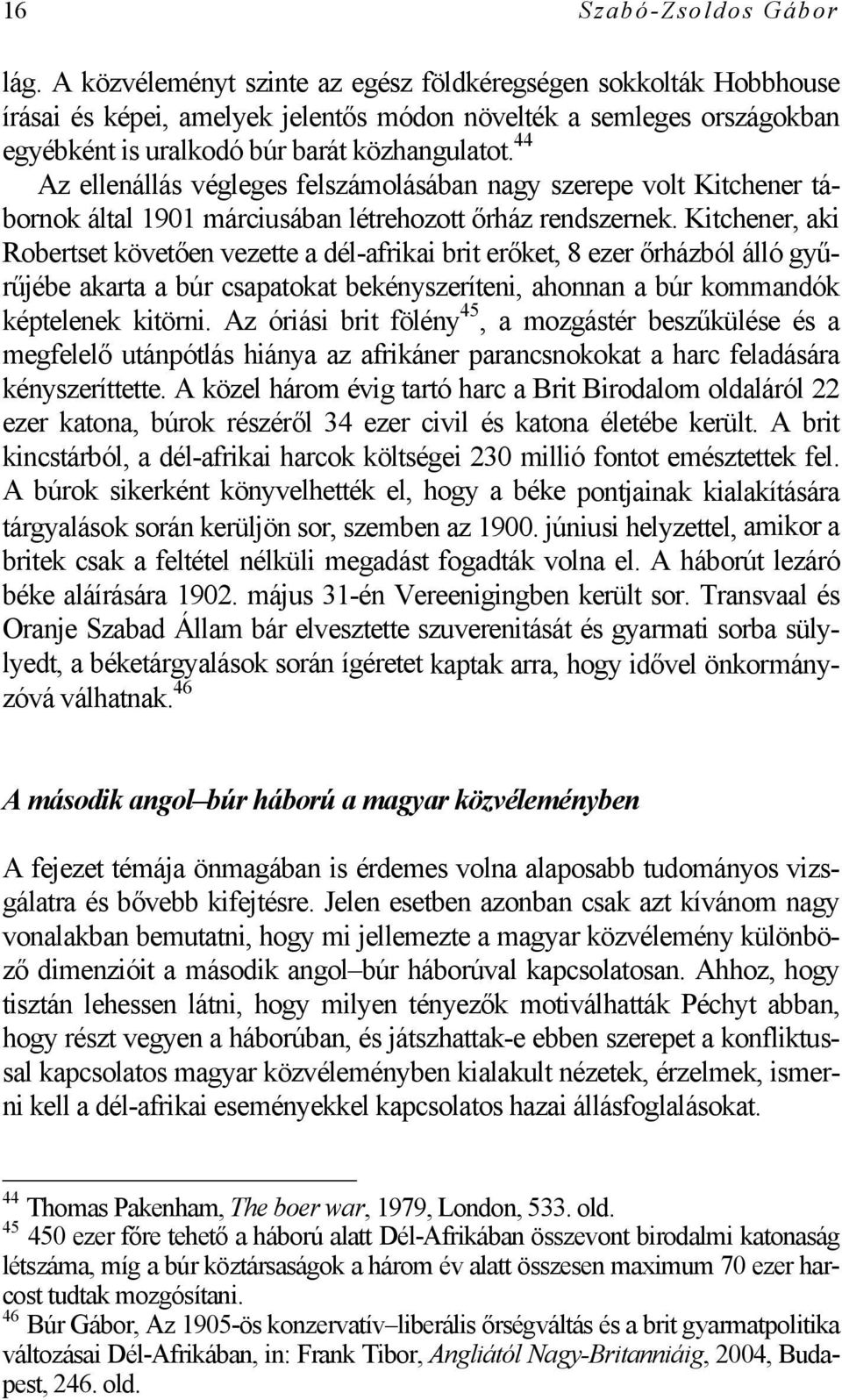 44 Az ellenállás végleges felszámolásában nagy szerepe volt Kitchener tábornok által 1901 márciusában létrehozott őrház rendszernek.