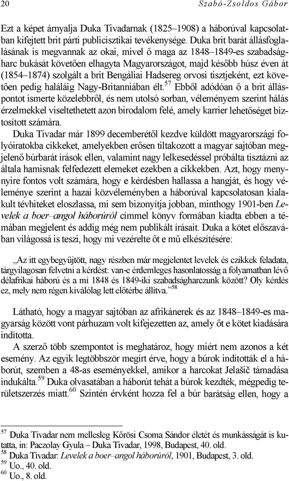 Bengáliai Hadsereg orvosi tisztjeként, ezt követően pedig haláláig Nagy-Britanniában élt.