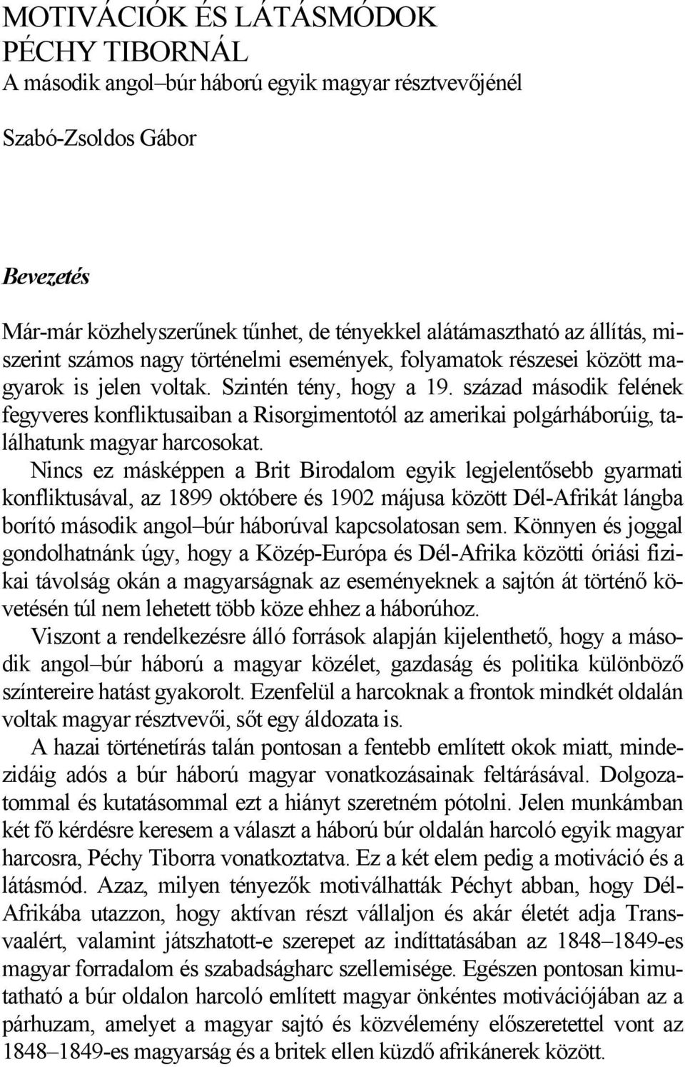 század második felének fegyveres konfliktusaiban a Risorgimentotól az amerikai polgárháborúig, találhatunk magyar harcosokat.