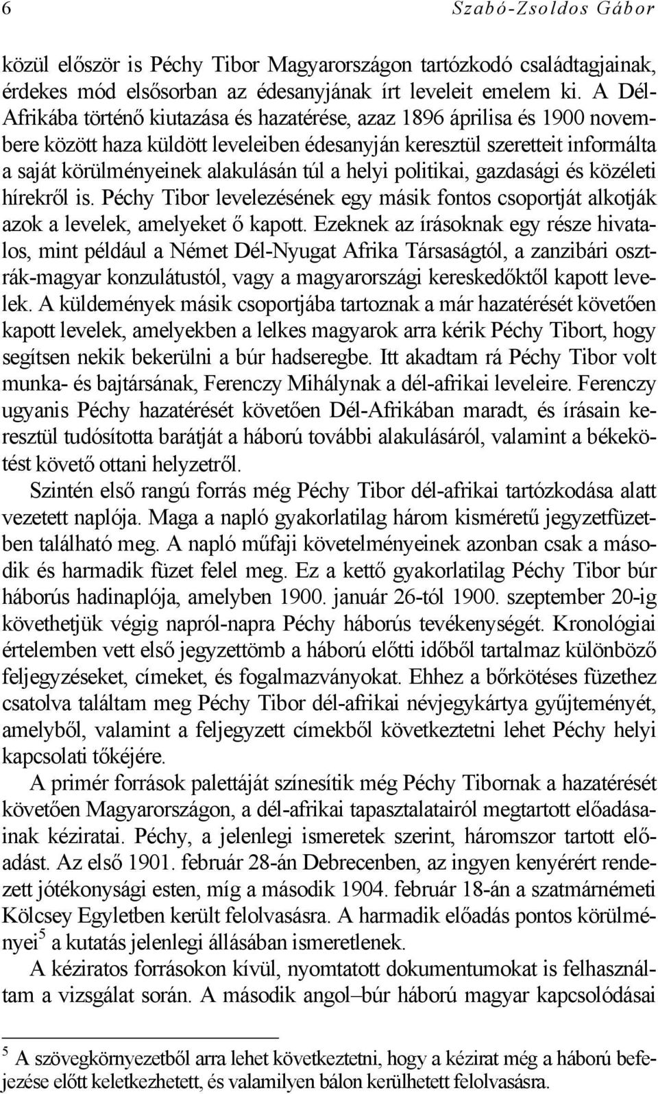 helyi politikai, gazdasági és közéleti hírekről is. Péchy Tibor levelezésének egy másik fontos csoportját alkotják azok a levelek, amelyeket ő kapott.