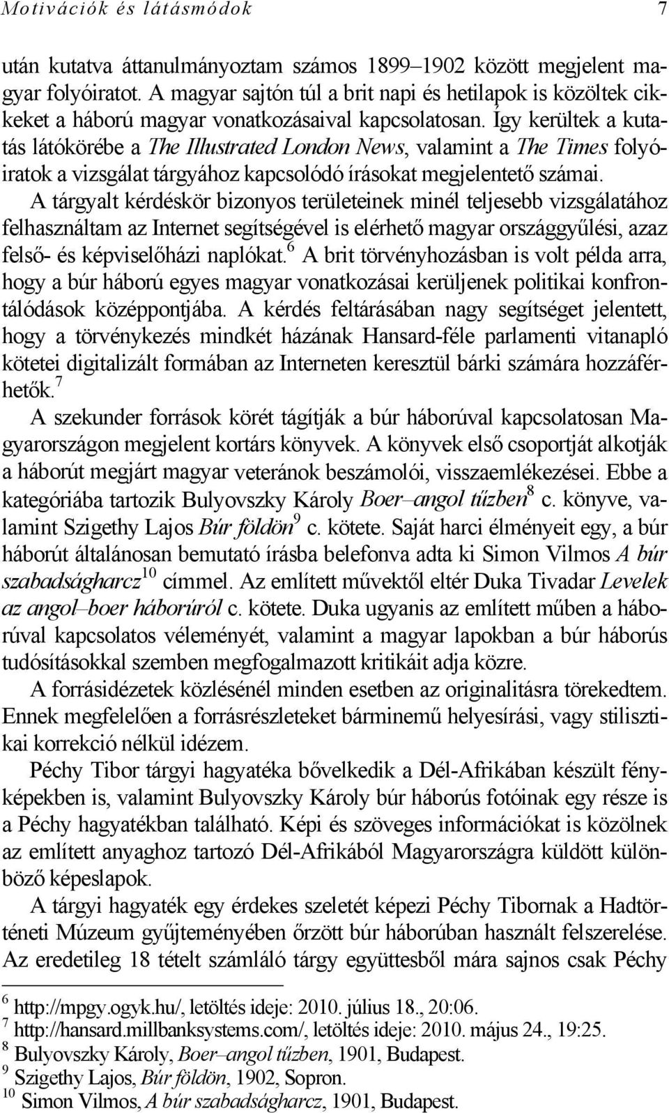 Így kerültek a kutatás látókörébe a The Illustrated London News, valamint a The Times folyóiratok a vizsgálat tárgyához kapcsolódó írásokat megjelentető számai.