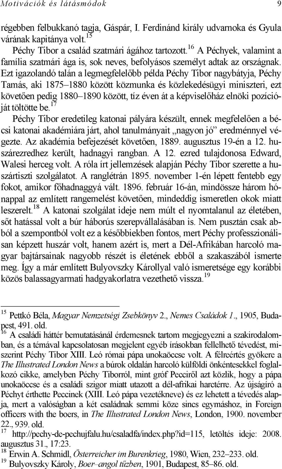 Ezt igazolandó talán a legmegfelelőbb példa Péchy Tibor nagybátyja, Péchy Tamás, aki 1875 1880 között közmunka és közlekedésügyi miniszteri, ezt követően pedig 1880 1890 között, tíz éven át a