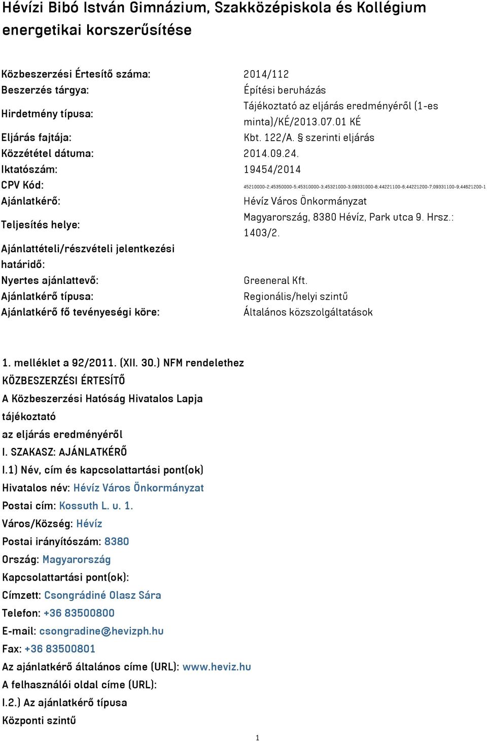 Iktatószám: 19454/2014 CPV Kód: 45210000-2;45350000-5;45310000-3;45321000-3;09331000-8;44221100-6;44221200-7;09331100-9;44621200-1 Ajánlatkérő: Hévíz Város Önkormányzat Teljesítés helye: