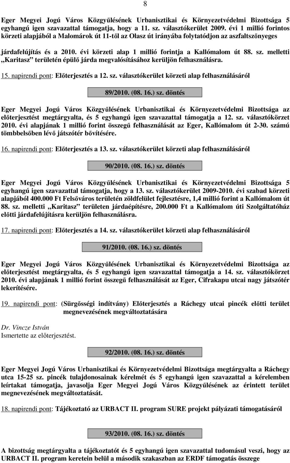 melletti Karitasz területén épülő járda megvalósításához kerüljön felhasználásra. 15. napirendi pont: Előterjesztés a 12. sz. választókerület körzeti alap felhasználásáról 89/2010. (08. 16.) sz.