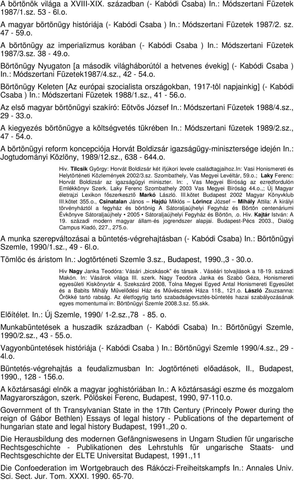 : Módszertani Füzetek 1988/1.sz., 41-56.o. Az első magyar börtönügyi szakíró: Eötvös József In.: Módszertani Füzetek 1988/4.sz., 29-33.o. A kiegyezés börtönügye a költségvetés tükrében In.