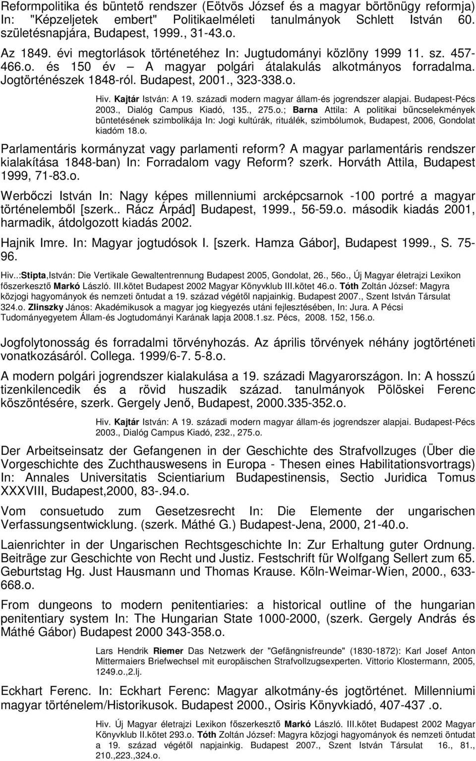 Kajtár István: A 19. századi modern magyar állam-és jogrendszer alapjai. Budapest-Pécs 2003., Dialóg Campus Kiadó, 135., 275.o.; Barna Attila: A politikai bűncselekmények büntetésének szimbolikája In: Jogi kultúrák, rituálék, szimbólumok, Budapest, 2006, Gondolat kiadóm 18.