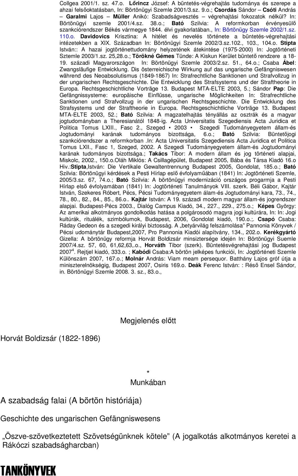 Században In: Börtönügyi Szemle 2002/3.sz.102., 103., 104.o. Stipta István:: A hazai jogtörténettudomány helyzetének átekintése (1975-2000) In: Jogtörténeti Sztemle 2003/1.sz. 25,28.o.; Törökné Gémes Tünde: A Kiskun Kerület büntető rendzere a 18-19.