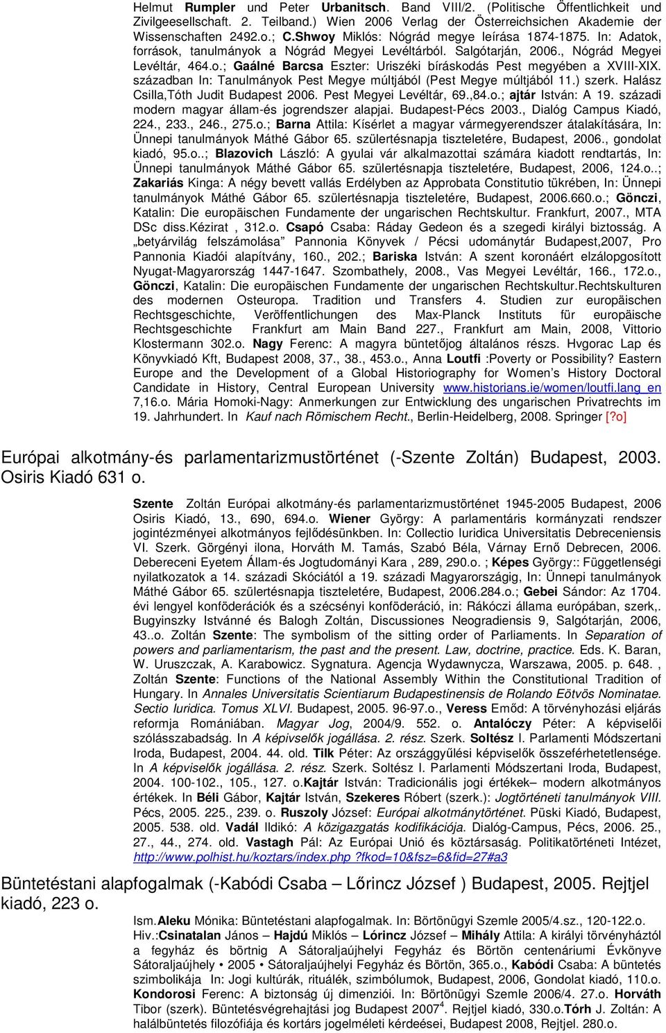 században In: Tanulmányok Pest Megye múltjából (Pest Megye múltjából 11.) szerk. Halász Csilla,Tóth Judit Budapest 2006. Pest Megyei Levéltár, 69.,84.o.; ajtár István: A 19.