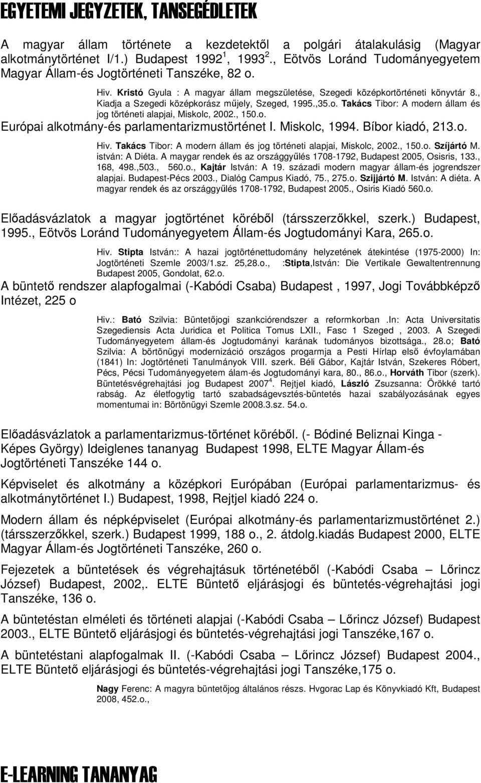 , Kiadja a Szegedi középkorász műjely, Szeged, 1995.,35.o. Takács Tibor: A modern állam és jog történeti alapjai, Miskolc, 2002., 150.o. Európai alkotmány-és parlamentarizmustörténet I. Miskolc, 1994.