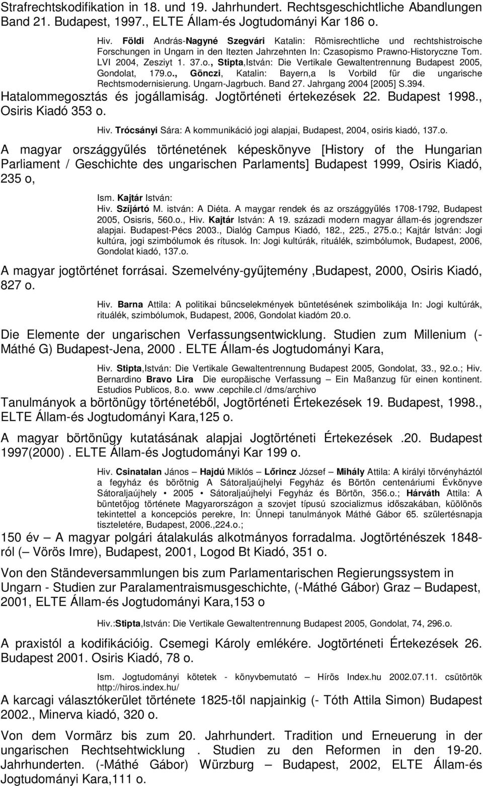 o., Gönczi, Katalin: Bayern,a ls Vorbild für die ungarische Rechtsmodernisierung. Ungarn-Jagrbuch. Band 27. Jahrgang 2004 [2005] S.394. Hatalommegosztás és jogállamiság. Jogtörténeti értekezések 22.
