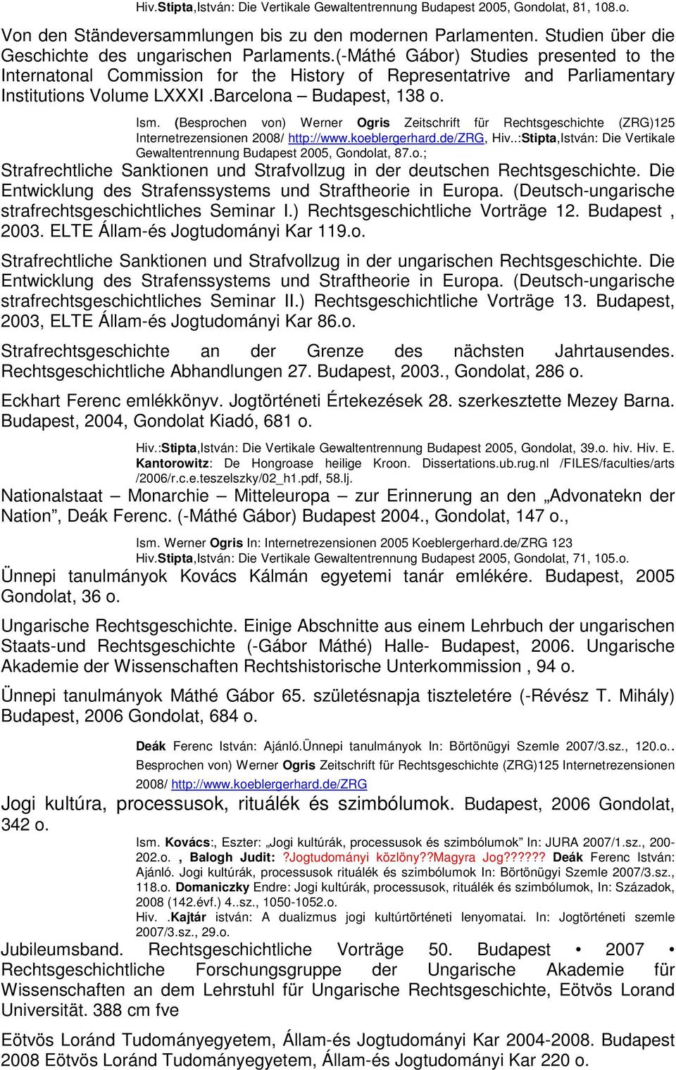 Barcelona Budapest, 138 o. Ism. (Besprochen von) Werner Ogris Zeitschrift für Rechtsgeschichte (ZRG)125 Internetrezensionen 2008/ http://www.koeblergerhard.de/zrg, Hiv.