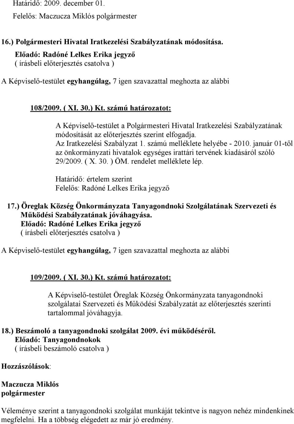 számú határozatot: A Képviselő-testület a Polgármesteri Hivatal Iratkezelési Szabályzatának módosítását az előterjesztés szerint elfogadja. Az Iratkezelési Szabályzat 1.