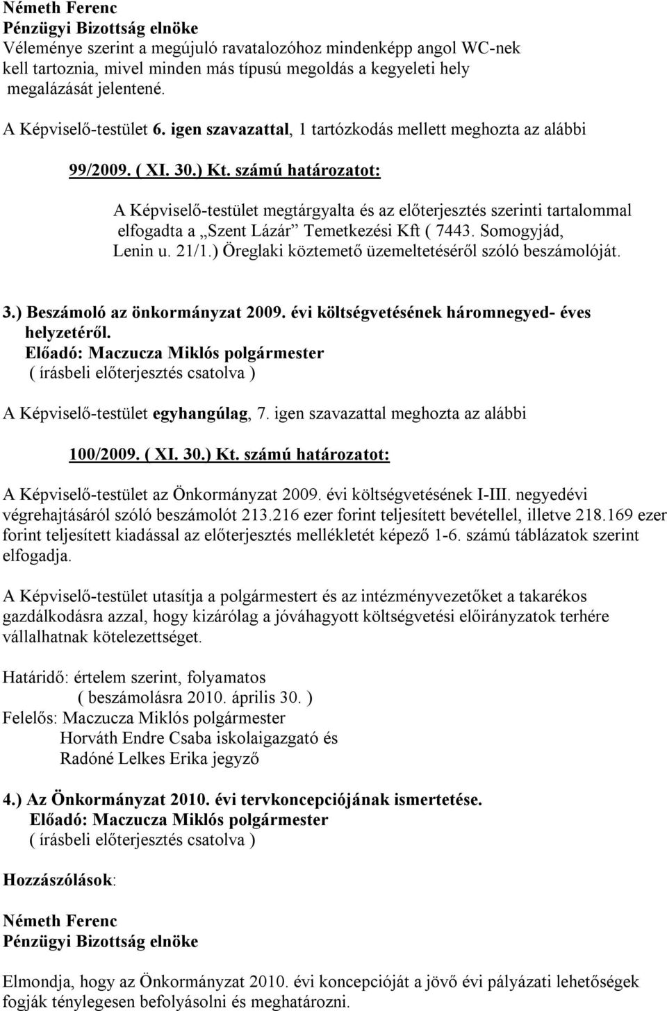 számú határozatot: A Képviselő-testület megtárgyalta és az előterjesztés szerinti tartalommal elfogadta a Szent Lázár Temetkezési Kft ( 7443. Somogyjád, Lenin u. 21/1.